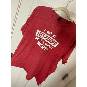Gildan large tshirt I may be left handed but I’m always right
